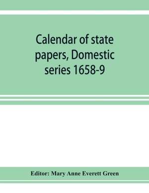 Calendar of state papers, Domestic series 1658-9; Preserved in the State Paper Department of Her Majesty's Public Record Office de Mary Anne Everett Green