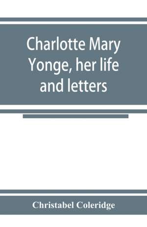 Charlotte Mary Yonge, her life and letters de Christabel Coleridge