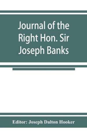 Journal of the Right Hon. Sir Joseph Banks; during Captain Cook's first voyage in H.M.S. Endeavour in 1768-71 to Terra del Fuego, Otahite, New Zealand, Australia, the Dutch East Indies, etc. de Editor Joseph Dalton Hooker