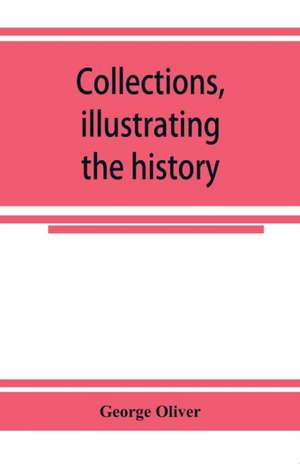 Collections, illustrating the history of the Catholic religion in the counties of Cornwall, Devon, Dorset, Somerset, Wilts, and Gloucester de George Oliver