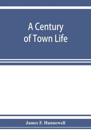 A century of town life; a history of Charlestown, Massachusetts, 1775-1887 de James F. Hunnewell