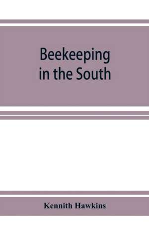 Beekeeping in the South; a handbook on seasons, methods and honey flora of the fifteen southern states de Kennith Hawkins