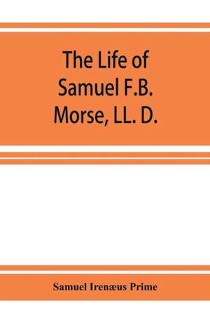 The life of Samuel F.B. Morse, LL. D. de Samuel Irenæus Prime