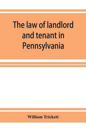 The law of landlord and tenant in Pennsylvania de William Trickett