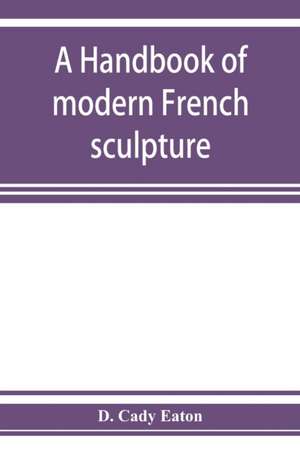 A handbook of modern French sculpture de D. Cady Eaton