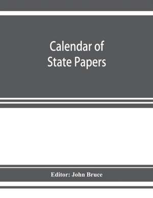 Calendar of State Papers, Domestic series, of the reign of Charles I 1637 - 1638 de John Bruce