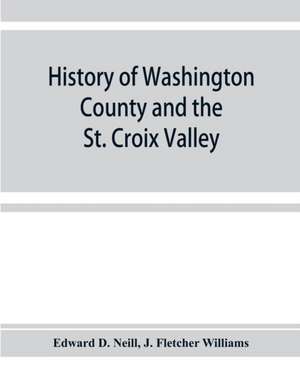 History of Washington County and the St. Croix Valley de Edward D. Neill