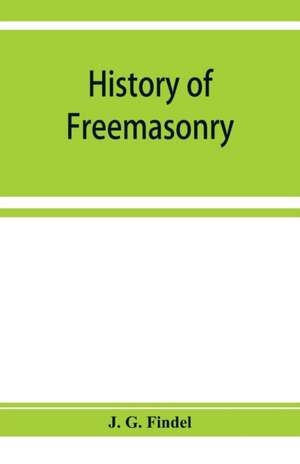 History of freemasonry from its rise down to the present day de J. G. Findel