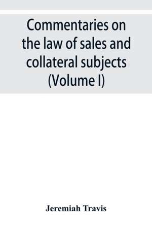 Commentaries on the law of sales and collateral subjects (Volume I) de Jeremiah Travis