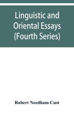 Linguistic and oriental essays. Written from the year 1861 to 1895 (Fourth Series) de Robert Needham Cust