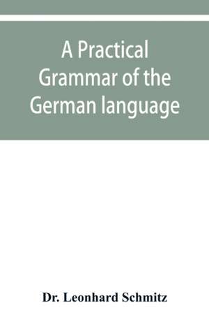 A practical grammar of the German language de Leonhard Schmitz