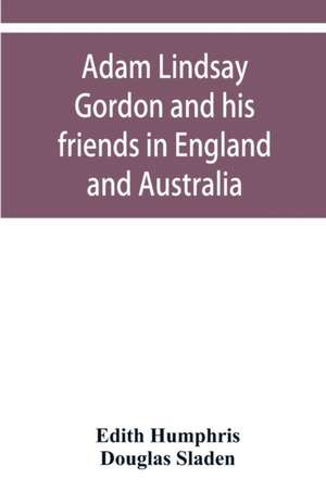 Adam Lindsay Gordon and his friends in England and Australia de Edith Humphris