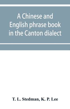 A Chinese and English phrase book in the Canton dialect; or, Dialogues on ordinary and familiar subjects for the use of the Chinese resident in America, and of Americans desirous of learning the Chinese language; with the Pronunciation of each word Indica de T. L. Stedman