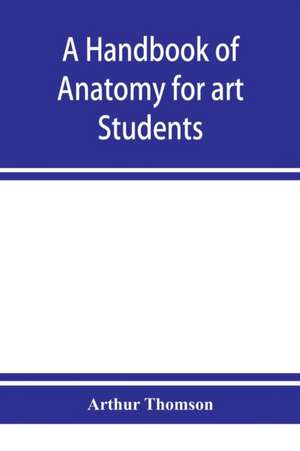 A handbook of anatomy for art students de Arthur Thomson