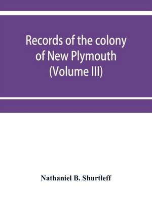 Records of the colony of New Plymouth, in New England (Volume III) 1651-1661 de Nathaniel B. Shurtleff