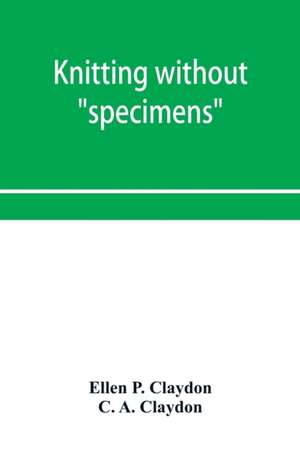 Knitting without "specimens"; the modern book of school knitting and crochet de Ellen P. Claydon