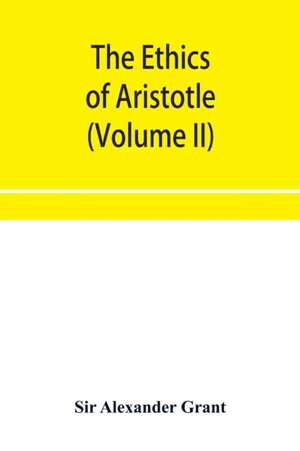 The ethics of Aristotle, illustrated with essays and notes (Volume II) de Alexander Grant