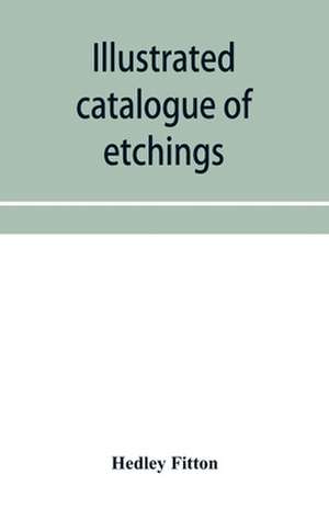 Illustrated catalogue of etchings de Hedley Fitton