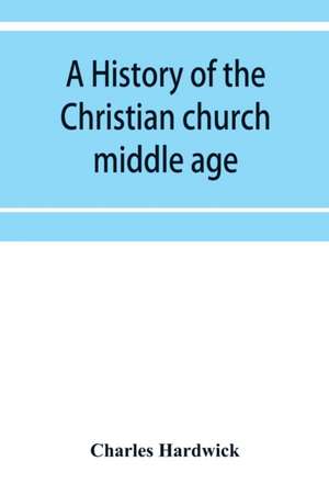 A history of the Christian church de Charles Hardwick