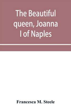 The beautiful queen, Joanna I of Naples de Francesca M. Steele