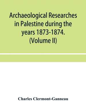 Archaeological researches in Palestine during the years 1873-1874. (Volume II) de Charles Clermont-Ganneau