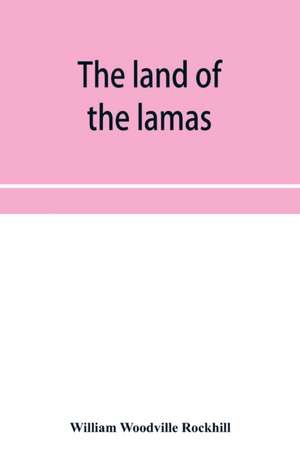 The land of the lamas; notes of a journey through China, Mongolia and Tibet de William Woodville Rockhill