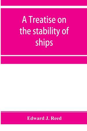 A treatise on the stability of ships de Edward J. Reed