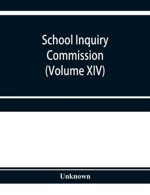 School Inquiry Commission (Volume XIV) South-Western Division. Special Report of Assistant Commissioners, and Digests of Information Received de Unknown