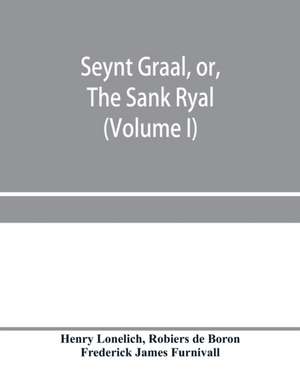 Seynt Graal, or, The Sank Ryal. The history of the Holy Graal, partly in English verse (Volume I) de Henry Lonelich