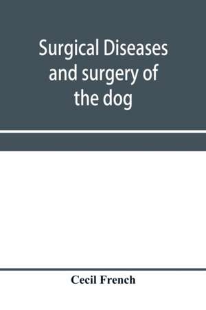 Surgical diseases and surgery of the dog de Cecil French