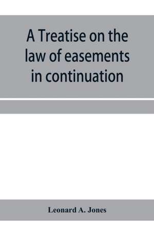 A treatise on the law of easements in continuation of the author's Treatise on the law of real property de Leonard A. Jones