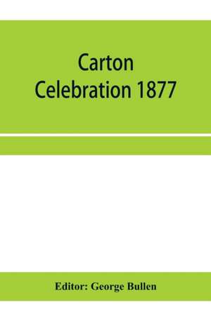 Carton Celebration 1877. Catalogue of the loan collection of antiquities, curiosities, and appliances connected with the art of printing de George Bullen