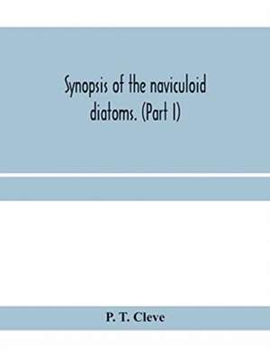 Synopsis of the naviculoid diatoms. (Part I) Presented to the R. Swedish Academy of Sciences May 10, 1893 de P. T. Cleve