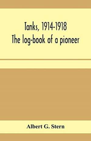 Tanks, 1914-1918; the log-book of a pioneer de Albert G. Stern