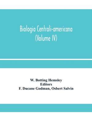 Biologia centrali-americana; or, Contributions to the knowledge of the fauna and flora of Mexico and Central America (Volume IV) de W. Botting Hemsley