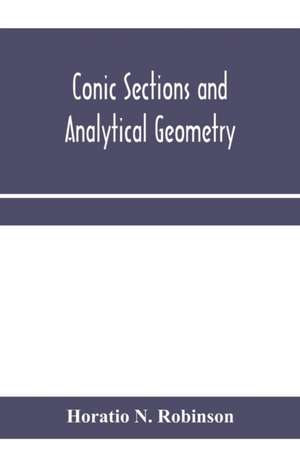 Conic sections and analytical geometry; theoretically and practically illustrated de Horatio N. Robinson