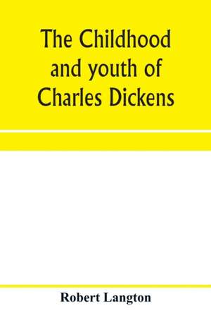 The childhood and youth of Charles Dickens; with retrospective notes and elucidations from his books and letters de Robert Langton