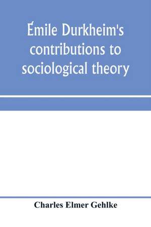 E¿mile Durkheim's contributions to sociological theory de Charles Elmer Gehlke