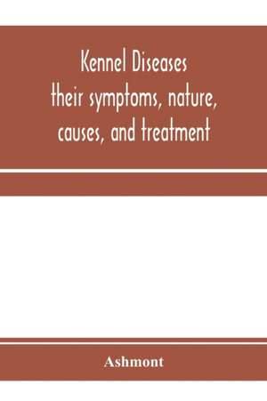 Kennel diseases; their symptoms, nature, causes, and treatment de Ashmont