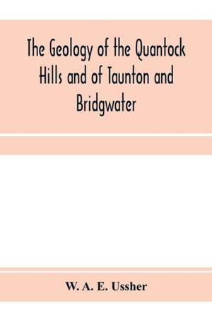 The geology of the Quantock Hills and of Taunton and Bridgwater de W. A. E. Ussher