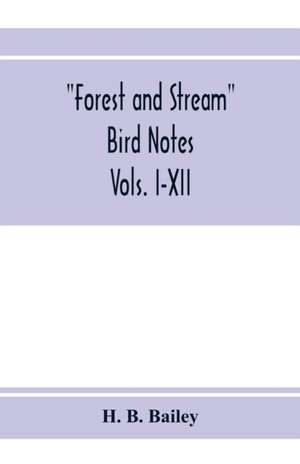 Forest and Stream bird notes. An index and summary of all the ornithological matter contained in "Forest and Stream." Vols. I-XII de H. B. Bailey