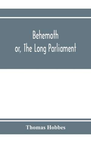 Behemoth; or, The Long Parliament de Thomas Hobbes