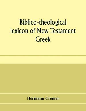 Biblico-theological lexicon of New Testament Greek de Hermann Cremer