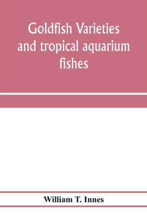 Goldfish varieties and tropical aquarium fishes; a complete guide to aquaria and related subjects de William T. Innes