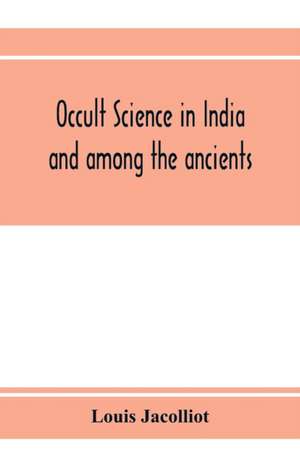 Occult science in India and among the ancients de Louis Jacolliot