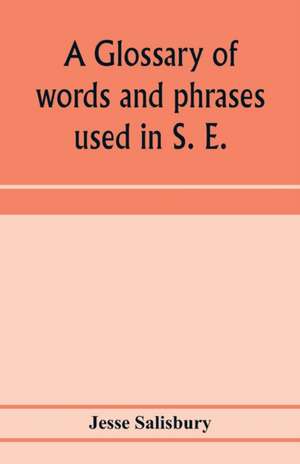 A glossary of words and phrases used in S. E. Worcestershire, together with some of the sayings, customs, superstitions, charms, &c. common in that district de Jesse Salisbury