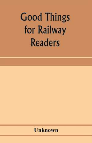 Good things for railway readers; one thousand anecdotes of convivialists, wits and humourists, oddities and eccentricities Strange Occurrences; Lawyers & Doctors; Paniters & Players; Politicians and Soldiers; and Men of Letters. de Unknown