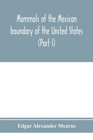 Mammals of the Mexican boundary of the United States de Edgar Alexander Mearns