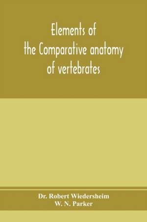 Elements of the comparative anatomy of vertebrates de Robert Wiedersheim