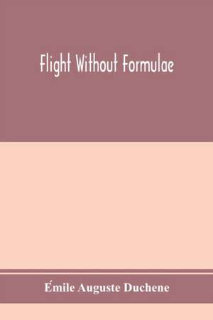 Flight without formulae; simple discussions on the mechanics of the aeroplane de E¿mile Auguste Duche¿ne